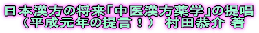 日本漢方の将来「中医漢方薬学」の提唱(平成元年の提言!) 村田恭介著
