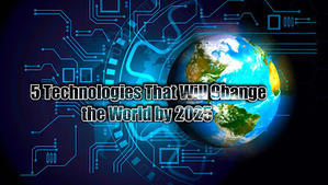 5 Technologies That Will Change the World by 2025 - 