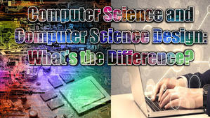 Computer Science and Computer Science Design: What’s the Difference? - 