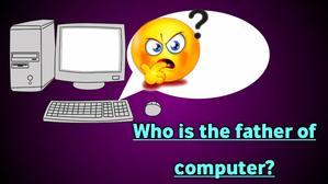 Who is the father of computer? - 
