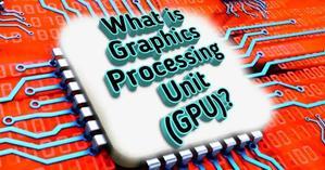What is a Graphics Processing Unit (GPU)? - 