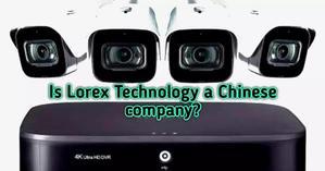 Is Lorex Technology a Chinese company? - 