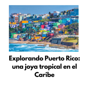 Explorando Puerto Rico: una joya tropical en el Caribe - 