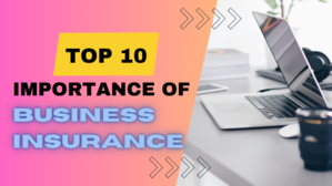 The Importance of Insurance in Business: Top 10 Reasons - 