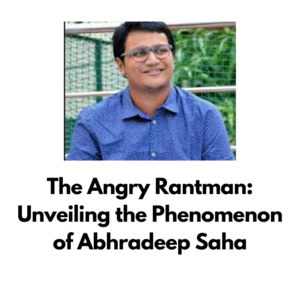 The Angry Rantman: Unveiling the Phenomenon of Abhradeep Saha - 