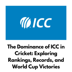 The Dominance of ICC in Cricket: Exploring Rankings, Records, and World Cup Victories - 