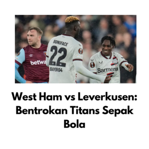 West Ham vs Leverkusen: Bentrokan Titans Sepak Bola - 