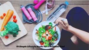 10 Simple Lifestyle Hacks for a Healthier You! - 