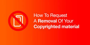 How To Request A Removal Of Your Copyrighted material - 