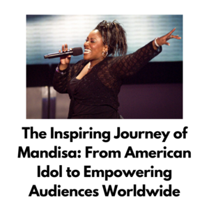The Inspiring Journey of Mandisa: From American Idol to Empowering Audiences Worldwide - 