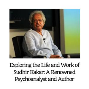 Exploring the Life and Work of Sudhir Kakar: A Renowned Psychoanalyst and Author - 