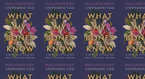 Get PDF Books What My Bones Know: A Memoir of Healing from Complex Trauma by: Stephanie Foo - 