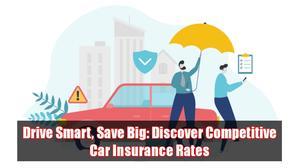 Drive Smart, Save Big: Discover Competitive Car Insurance Rates - 