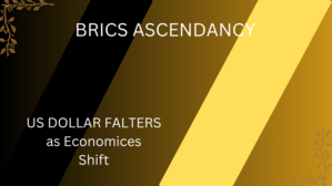 BRICS Ascendancy: The Shift Away from the US Dollar and Its Implications - 