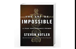 Free To Read Now! The Art of Impossible: A Peak Performance Primer (Author Steven Kotler) - 