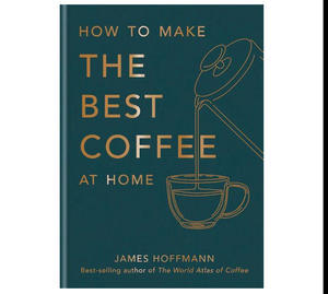READ ONLINE How To Make The Best Coffee At Home (Author James Hoffmann) - 