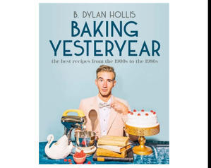 READ ONLINE Baking Yesteryear: The Best Recipes from the 1900s to the 1980s (Author B. Dylan Hollis) - 