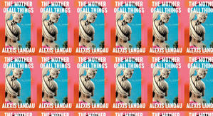 Best! To Read The Mother of All Things by: Alexis Landau - 