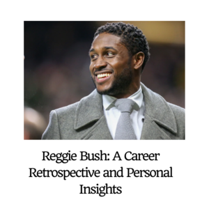 Reggie Bush: A Career Retrospective and Personal Insights - 