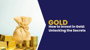 How to Invest in Gold: Unlocking the Secrets - 