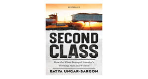Download PDF Book: Second Class: How the Elites Betrayed America's Working Men and Women by Batya Un - 