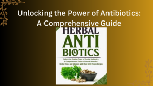 Unlocking the Power of Antibiotics: A Comprehensive Guide  - 