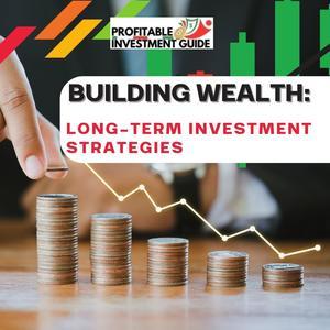 Building Wealth: Long-Term Investment Strategies - 