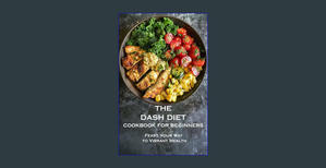 PDF READ FREE Dash Diet Cookbook for Beginners: Feast Your Way to Vibrant Health     Kindle Edition  - 