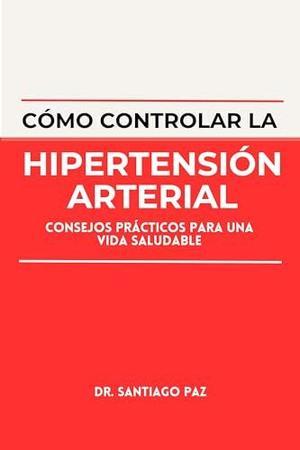 PDF/READ  Cómo Controlar la Hipertensión Arterial : Consejos Prácticos para una Vida Saludable (Sp - 