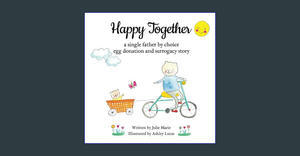 <^READ>) Happy Together, a single father by choice egg donation and surrogacy story (Happy Together  - 
