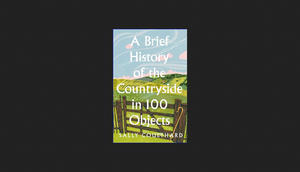 [PDF] DOWNLOAD READ A Brief History of the Countryside in 100 Objects: Britain’s unique rural past,  - 