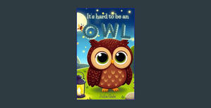 (<B.O.O.K.$> It's Hard to Be an Owl (Be Yourself)     Kindle Edition #P.D.F. FREE DOWNLOAD^ - 