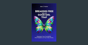 <PDF) Breaking Free From The Good Girl Trap : Empower Your True Self & Find Freedom on Your Own Term - 
