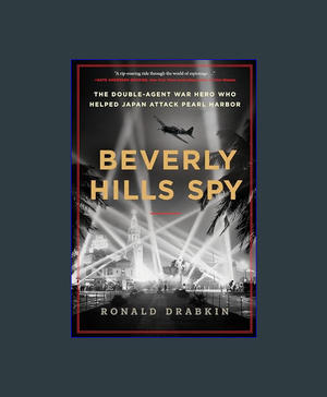 <(READ)^ Beverly Hills Spy: The Double-Agent War Hero Who Helped Japan Attack Pearl Harbor     Hardc - 
