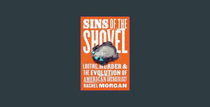 DOWNLOAD Sins of the Shovel: Looting, Murder, and the Evolution of American Archaeology     Hardcove - 
