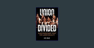 DOWNLOAD FREE Union Divided: Black Musicians' Fight for Labor Equality (Music in American Life)      - 