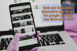 Safe and Reputable Alternative App Stores for Google Play and the App Store in 2024 - 