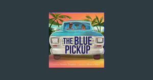 #^R.E.A.D.^ The Blue Pickup     Hardcover – Picture Book, February 6, 2024 Read Online - 