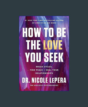 [READ] How to Be the Love You Seek: Break Cycles, Find Peace, and Heal Your Relationships     Hardco - 