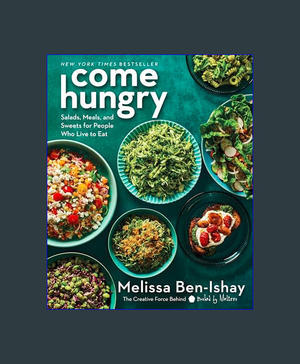 <(READ-PDF!) Come Hungry: Salads, Meals, and Sweets for People Who Live to Eat     Hardcover – Janua - 