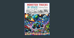 DOWNLOAD FREE Monster Trucks in Space Coloring Book Adventure: 40 Cosmic Scenes | Exciting Space-The - 