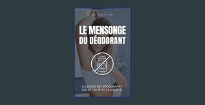 Read Online Le Mensonge du Déodorant: Les Effets des Déodorants sur la Santé et la Société. (French  - 