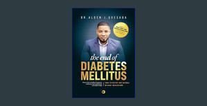 [DOWNLOAD] THE END OF DIABETES MELLITUS: The #1 Method Saving Thousands of Lives by Helping to Rever - 