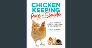 ^#DOWNLOAD@PDF^# Chicken Keeping Pure and Simple: A Fun, Friendly Guide to Backyard Chicken Keeping  - 