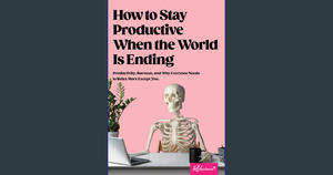 {Read Online} How to Stay Productive When the World Is Ending: Productivity, Burnout, and Why Everyo - 