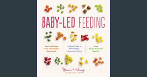 #^R.E.A.D.^ Baby-Led Feeding: A Natural Way to Raise Happy, Independent Eaters Full PDF - 