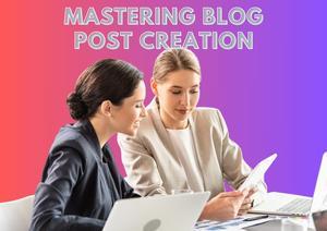 Mastering Blog Post Creation(Ultimate Guide) - 