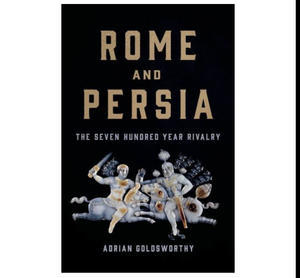 (Download pdf) Rome and Persia: The Seven Hundred Year Rivalry by Adrian Goldsworthy - 
