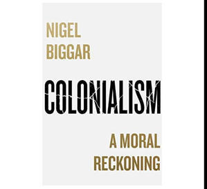 (Read Book) Colonialism: A Moral Reckoning by Nigel Biggar - 