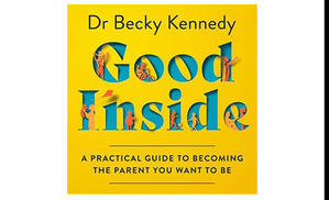 (Read Book) Good Inside: A Guide to Becoming the Parent You Want to Be by Becky   Kennedy - 